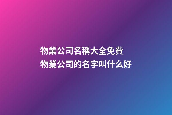 物業公司名稱大全免費 物業公司的名字叫什么好-第1張-公司起名-玄機派